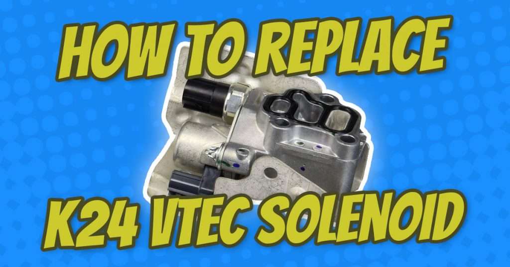 how to replace honda element k24 vtec solenoid